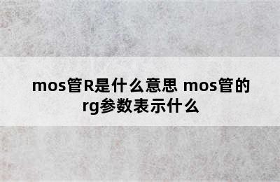 mos管R是什么意思 mos管的rg参数表示什么